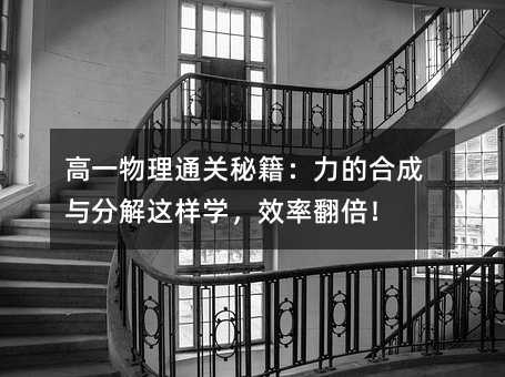 高一物理通關秘籍:力的合成與分解這樣學,效率翻倍!