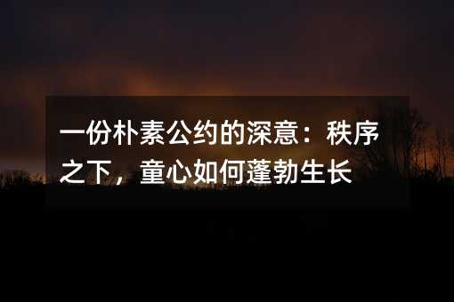 一份樸素公約的深意:秩序之下,童心如何蓬勃生長