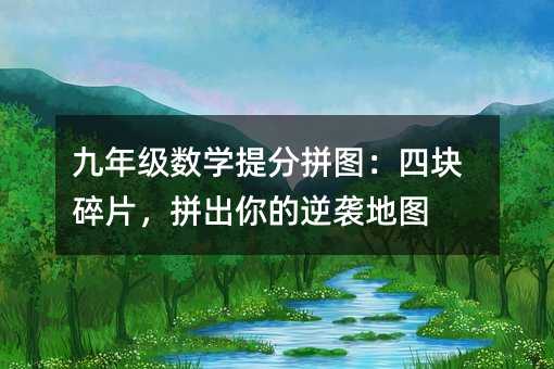 九年級數學提分拼圖:四塊碎片,拼出你的逆襲地圖