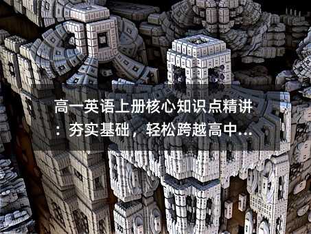 高一英語上冊核心知識點精講:夯實基礎,輕松跨越高中門檻