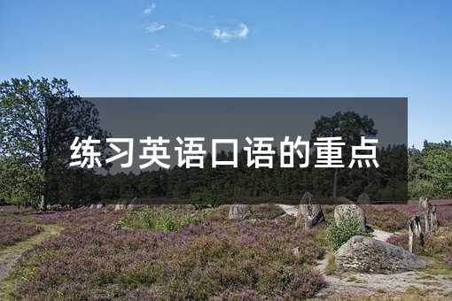 練習(xí)英語(yǔ)口語(yǔ)的重點(diǎn)
