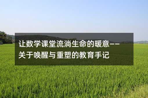 讓數學課堂流淌生命的暖意——關于喚醒與重塑的教育手記