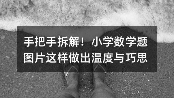 手把手拆解!小學數學題圖片這樣做出溫度與巧思
